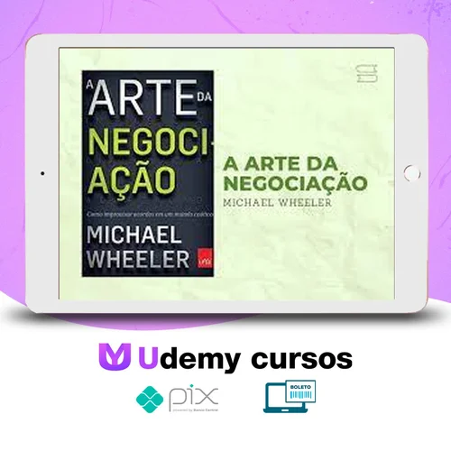 A Arte da Negociação: Como Improvisar Acordos em um Mundo Caótico - Michael Wheeler