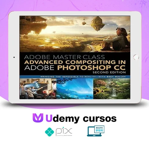 Adobe Master Class Advanced Compositing in Adobe Photoshop CC Bringing the Impossible to Reality, 2nd - Bret Malley [INGLÊS]