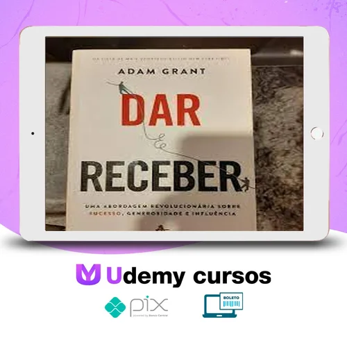 Dar e Receber Uma Abordagem Revolucionária Sobre Sucesso, Generosidade e Influência - Adam Grant