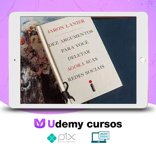 Dez Argumentos Para Você Deletar Agora Suas Redes Sociais - Jaron Lanier