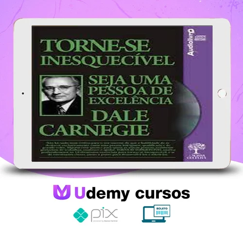 Torne-se Inesquecível, Seja uma Pessoa de Excelência - Dale Carnegie