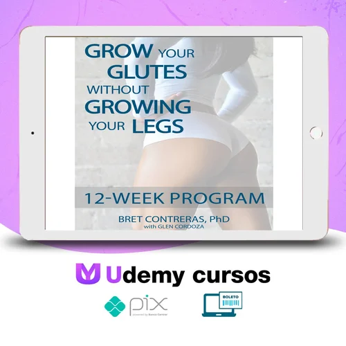 Grow Your Glutes Without Growing Your Legs: 12-Week Program - Bret Contreras [INGLÊS]