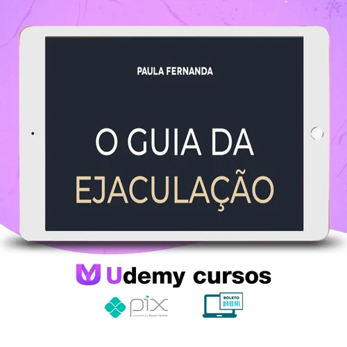 O Guia da Ejaculação Passo a Passo em Vídeos - Paula Fernanda